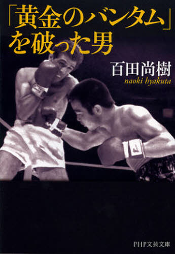 「黄金のバンタム」を破った男 （ＰＨＰ文芸文庫　ひ４－１） 百田尚樹／著