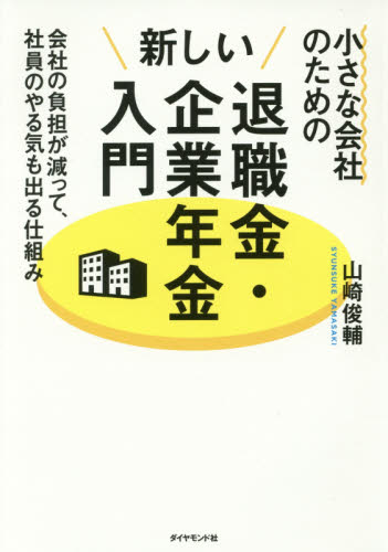 小さな会社のための新しい退職金・企業年金入門　会社の負担が減って、社員のやる気も出る仕組み 山崎俊輔／著 企業法務実務一般の本の商品画像