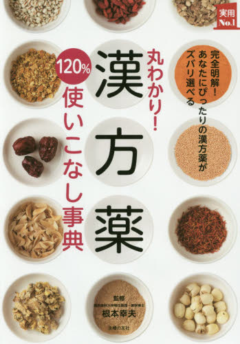 丸わかり！漢方薬１２０％使いこなし事典 （実用Ｎｏ．１） 根本幸夫／監修　主婦の友社／編 くすり、検査の本の商品画像