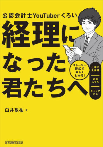 経理になった君たちへ　公認会計士ＹｏｕＴｕｂｅｒくろい　ストーリー形式で楽しくわかる！仕事の全体像／必須スキル／キャリアパス 白井敬祐／著 経理の本の商品画像