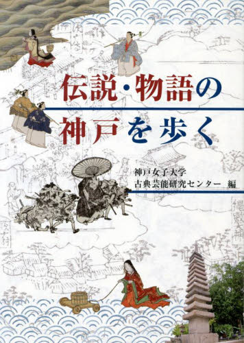 伝説・物語の神戸を歩く 神戸女子大学古典芸能研究センター／編 （978-4-343-01156-5） 古典、郷土芸能の本の商品画像